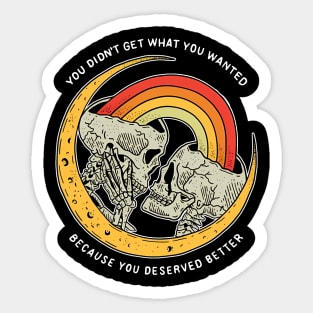 You Didn't Get What You Wanted Because You Deserved Better Sticker